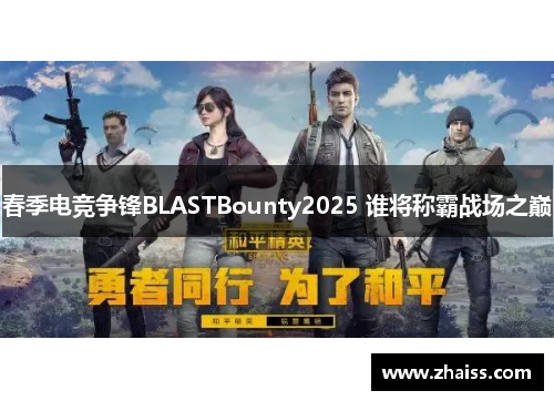春季电竞争锋BLASTBounty2025 谁将称霸战场之巅