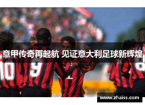 意甲传奇再起航 见证意大利足球新辉煌