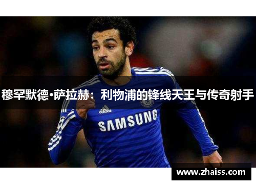 穆罕默德·萨拉赫：利物浦的锋线天王与传奇射手