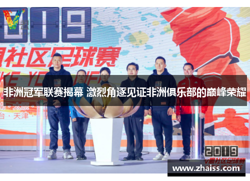 非洲冠军联赛揭幕 激烈角逐见证非洲俱乐部的巅峰荣耀