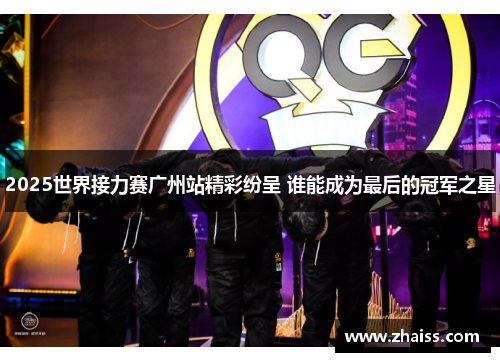 2025世界接力赛广州站精彩纷呈 谁能成为最后的冠军之星