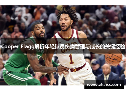 Cooper Flagg解析年轻球员伤病管理与成长的关键经验