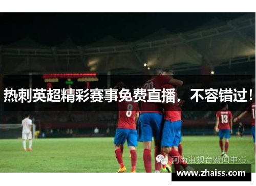 热刺英超精彩赛事免费直播,不容错过! 热刺英超精彩赛事免费直播,不容错过!