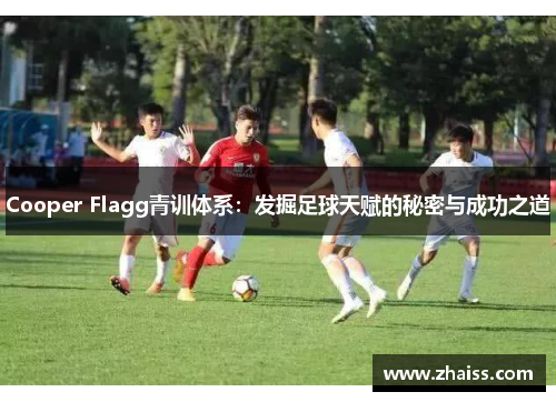 Cooper Flagg青训体系：发掘足球天赋的秘密与成功之道
